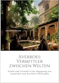 Averroes: Vermittler zwischen Welten: Glaube und Vernunft in der Begegnung von islamischer und westlicher Philosophie (EPUB)
