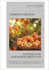 Aprikosenkerne: Natürliche Krebsbekämpfung?: Wissenschaftliche Grundlagen und klinische Studien zu Vitamin B17 (German Edition) (EPUB)