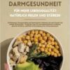 Der Weg zur perfekten Darmgesundheit für mehr Lebensqualität: Natürlich heilen und stärken (Darmkompass: Darmgesundheit und Immunsystem verbessern für … für eine ballaststoffreiche Ernährung, gesund (EPUB)