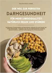 Der Weg zur perfekten Darmgesundheit für mehr Lebensqualität: Natürlich heilen und stärken (Darmkompass: Darmgesundheit und Immunsystem verbessern für … für eine ballaststoffreiche Ernährung, gesund (EPUB)