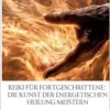 Reiki für Fortgeschrittene: Die Kunst der energetischen Heilung meistern: Vertiefe deine Verbindung zur universellen Lebensenergie und transformiere dein Reiki-Wissen (German Edition) (EPUB)