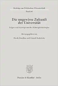 Die Ungewisse Zukunft Der Universitat: Folgen Und Auswege Aus Der Bildungskatastrophe (Beitrage Zur Politischen Wissenschaft, 60) (German Edition) (PDF )