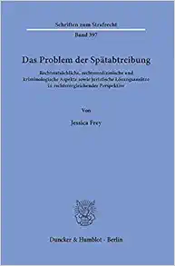 Das Problem Der Spatabtreibung: Rechtstatsachliche, Rechtsmedizinische Und Kriminologische Aspekte Sowie Juristische Losungsansatze in Rechtsvergleichender Perspektive (German Edition) (PDF )