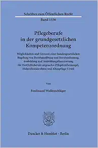 Pflegeberufe in Der Grundgesetzlichen Kompetenzordnung: Moglichkeiten Und Grenzen Einer Bundesgesetzlichen Regelung Von Berufsausubung Und … Offentlichen Recht, 1536) (German Edition) (PDF)