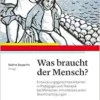 Was braucht der Mensch?: Entwicklungsgerechtes Arbeiten in Pädagogik und Therapie bei Menschen mit intellektuellen Beeinträchtigungen (PDF)