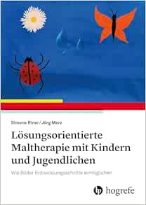 Lösungsorientierte Maltherapie mit Kindern und Jugendlichen: Wie Bilder Entwicklungsschritte ermöglichen (PDF)