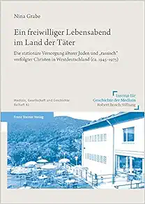 Ein Freiwilliger Lebensabend Im Land Der Tater: Die Stationare Versorgung Alterer Juden Und Rassisch Verfolgter Christen in Westdeutschland Ca. … Geschichte – Beihefte, 82) (German Edition) (PDF)
