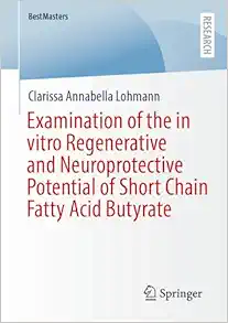 Examination of the in vitro Regenerative and Neuroprotective Potential of Short Chain Fatty Acid Butyrate (BestMasters) (EPUB)