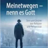 Meinetwegen – nenn es Gott: Sinn und Unsinn von Religion und Religiosität (German Edition) (PDF )