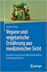 Vegane und vegetarische Ernährung aus medizinischer Sicht: Fundiert beraten bei pflanzenbasierten Ernährungsformen (German Edition) (PDF)
