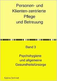 Personen- und Klienten-zentrierte Pflege und Betreuung für Präsenz-… / Personen- und Klienten-zentrierte Pflege und Betreuung: Band 3 Psychohygiene … und Betreuungskräfte gemäß §§43b, 53b SGB XI) (PDF)