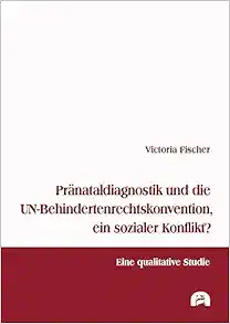 Pränataldiagnostik und die UN-Behindertenrechtskonvention, ein sozialer Konflikt? (PDF)