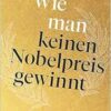 Wie man keinen Nobelpreis gewinnt. Die verkannten Genies der Medizingeschichte. (EPUB) Wie man keinen Nobelpreis gewinnt. Die verkannten Genies der Medizingeschichte. (EPUB)