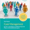 Case Management: Ein Lern- und Lehrbuch zur Fallsteuerung in der Pflege und Gesundheitsversorgung. Individuell und sektoren-übergreifend versorgen (PDF )