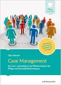 Case Management: Ein Lern- und Lehrbuch zur Fallsteuerung in der Pflege und Gesundheitsversorgung. Individuell und sektoren-übergreifend versorgen (PDF )