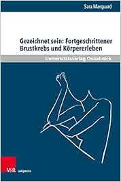 Gezeichnet sein: Fortgeschrittener Brustkrebs und Körpererleben: Zur Bedeutung körperlicher Veränderungen und leiblichen Erlebens von Frauen in der … (Pflegewissenschaft und Pflegebildung) (PDF )