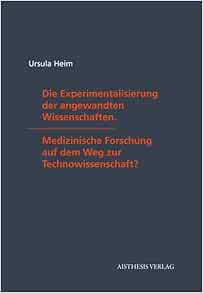 Die Experimentalisierung der angewandten Wissenschaften: Medizinische Forschung auf dem Weg zur Technowissenschaft? (PDF )