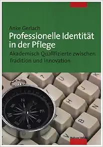Professionelle Identität in der Pflege: Akademisch Qualifizierte zwischen Tradition und Innovation (PDF) Professionelle Identität in der Pflege: Akademisch Qualifizierte zwischen Tradition und Innovation (PDF)