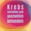 Krebs verstehen und ganzheitlich behandeln (PDF)