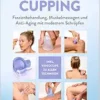 Cupping: Faszienbehandlung, Muskelmassagen und Anti-Aging mit modernem Schröpfen (EPUB)