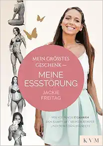 Mein größtes Geschenk – Meine Essstörung: Wie ich nach 13 Jahren den Kampf mit meinem Körper und dem Essen beendete (PDF)