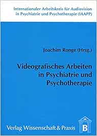 Videografisches Arbeiten in Psychiatrie und Psychotherapie.: Internationaler Arbeitskreis für Audiovision in Psychiatrie und Psychotherapie (IAAPP). 17. Tagung (PDF)