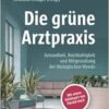 Die grüne Arztpraxis: Gesundheit, Nachhaltigkeit und Mitgestaltung der ökologischen Wende (PDF)