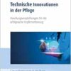 Technische Innovationen in der Pflege: Handlungsempfehlungen für die erfolgreiche Implementation: Handlungsempfehlungen für die erfolgreiche Implementierung (Gesundheitswesen in der Praxis) (EPUB)