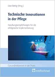 Technische Innovationen in der Pflege: Handlungsempfehlungen für die erfolgreiche Implementation: Handlungsempfehlungen für die erfolgreiche Implementierung (Gesundheitswesen in der Praxis) (EPUB)