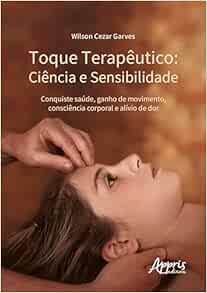 Toque terapêutico – Ciência e sensibilidade: Conquiste saúde, ganho de movimento, consciência corporal e alívio de dor (EPUB)