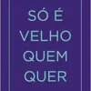 Só é velho quem quer (EPUB) Só é velho quem quer (EPUB)