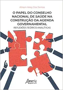 O PAPEL DO CONSELHO NACIONAL DE SAÚDE NA CONSTRUÇÃO DA AGENDA GOVERNAMENTAL (EPUB) O PAPEL DO CONSELHO NACIONAL DE SAÚDE NA CONSTRUÇÃO DA AGENDA GOVERNAMENTAL (EPUB)