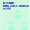 ARTICULAÇÃO ENSINO-SERVIÇO-COMUNIDADE NA SAÚDE – VOL. 5 (EPUB)
