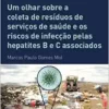UM OLHAR SOBRE A COLETA DE RESÍDUOS DE SERVIÇOS DE SAÚDE E OS RISCOS DE INFECÇÃO PELAS HEPATITES B E (EPUB)