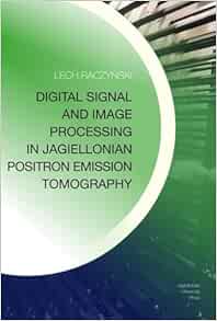 Digital Signal and Image Processing in Jagiellonian Positron Emission Tomography (PDF)