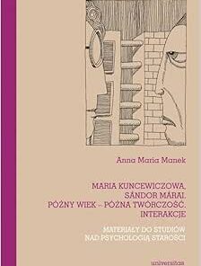 Maria Kuncewiczowa Sándor Márai Późny wiek późna twórczość interakcje: Materiały do studiów nad psychologią starości (PDF)
