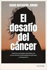 El desafío del cáncer: Vivencias y estrategias psicológicas con las que afrontar la enfermedad para pacientes y acompañantes. (EPUB)