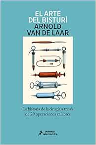El arte del bisturí: La historia de la cirugía a través de 29 operaciones célebres (PDF)