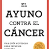 El ayuno contra el cáncer. Una guía revolucionaria para prevenir, tratar y curar los tumores / Fasting Against Cancer (Spanish Edition) (EPUB)