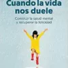 Cuando la vida nos duele: Construir la salud mental y recuperar la felicidad (EPUB)