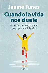 Cuando la vida nos duele: Construir la salud mental y recuperar la felicidad (EPUB)