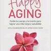 Happy Aging: Cuida tu cuerpo y tu mente para lograr una vida larga y saludable (EPUB)