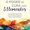 O poder de cura dos 5 elementos. Uma abordagem inovadora dos sistemas de cura ancestrais para alcancar equilibrio energetico e libertar o seu poder pessoal (Em Portugues do Brasil) (EPUB) O poder de cura dos 5 elementos. Uma abordagem inovadora dos sistemas de cura ancestrais para alcancar equilibrio energetico e libertar o seu poder pessoal (Em Portugues do Brasil) (EPUB)