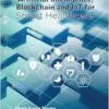 Artificial Intelligence, Blockchain and IoT for Smart Healthcare (PDF)