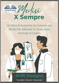 Medici X Sempre: Un Libro Di Anatomia Da Colorare Per Medici Per Alleviare Lo Stress Dalla Giornata Di Lavoro (Italian Edition) (EPUB)