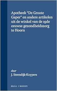 Apotheek de Groote Gaper: En Andere Artikelen Uit de Winkel Van de 19de Eeuwse Gezondheidszorg Te Hoorn (Dutch Edition) (PDF )