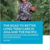 The Road to Better Long-Term Care in Asia and the Pacific: Building Systems of Care and Support for Older Persons (EPUB) The Road to Better Long-Term Care in Asia and the Pacific: Building Systems of Care and Support for Older Persons (EPUB)