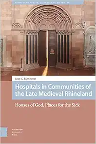 Hospitals in Communities of the Late Medieval Rhineland (Premodern Health, Disease, and Disability) (PDF)
