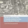 Medical Case Studies (Consilia medica) of the Early Modern Period: Great Pox Documented (Premodern Health, Disease, and Disability) (PDF)