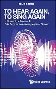 To Hear Again, To Sing Again: A Memoir By Ellis Douek, Ent Surgeon And Hearing Implant Pioneer (EPUB)